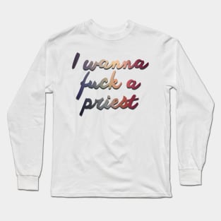 Fleabag Quote - I wanna f*ck a priest Long Sleeve T-Shirt